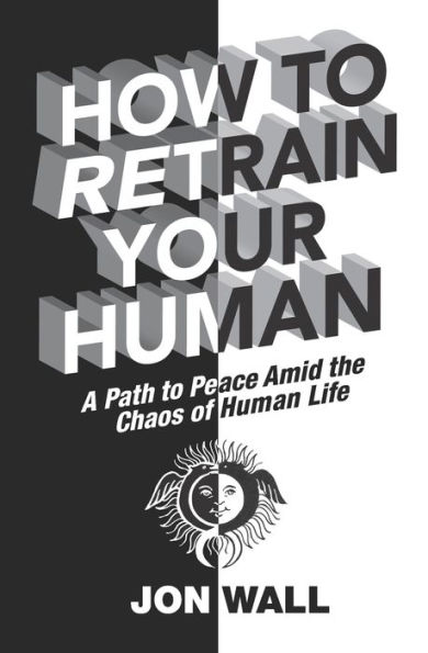 How To Retrain Your Human: A Path to Peace Amid the Chaos of Human Life