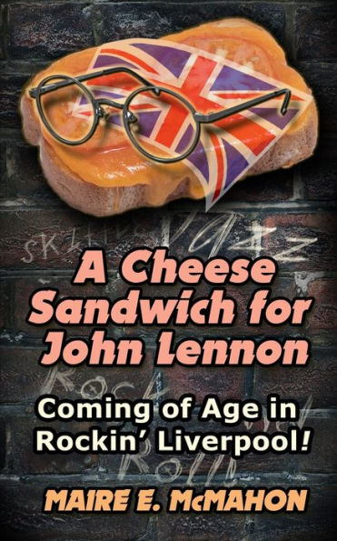 A Cheese Sandwich for John Lennon: Coming of Age in Rockin' Liverpool!