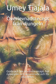 Title: Överlevnadsrecept från djungeln: Goda och lite använda recept. För nybörjare och avancerade och för alla dieter., Author: Mary Awolowo