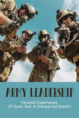 Army Leadership: Personal Experiences Of Good, Bad, & Unexpected ...