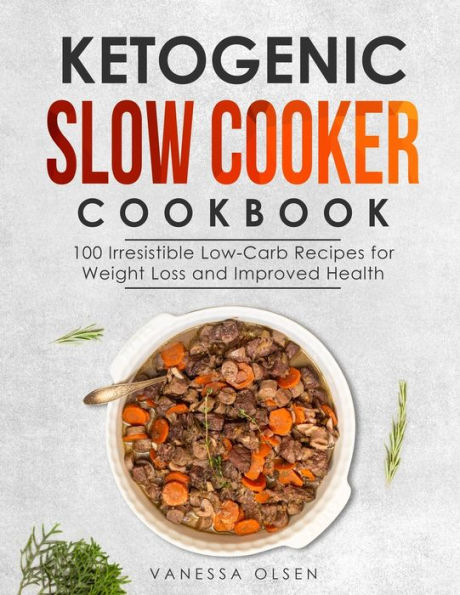Ketogenic Slow Cooker Cookbook: 100 Irresistible Low-Carb Recipes for Weight Loss and Improved Health