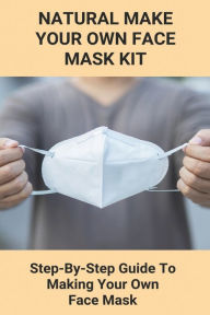 Title: Natural Make Your Own Face Mask Kit: Step-By-Step Guide To Making Your Own Face Mask: Facial Gauze Masks, Author: Yer Vineyard