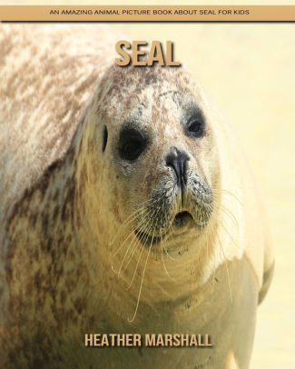 Seal: An Amazing Animal Picture Book about Seal for Kids by Heather ...