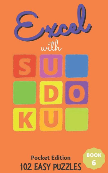 Excel with SUDOKU Pocket Edition Easy Book 6: sudoku fans; gifts for mothers; gifts for fathers; gifts for family; pocket size; brain games; brain puzzles; puzzles; easy puzzles; easy level; easy difficulty; gifts for children; gifts for kids