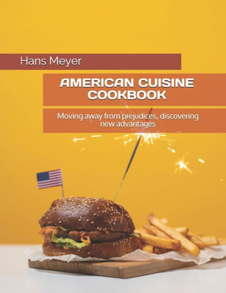 AMERICAN CUISINE COOKBOOK: Moving away from prejudices, discovering new advantages