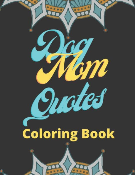 Dog Mom Quotes Coloring Book: Dog Mom Coloring Book: Perfect For All Ages/ Adults