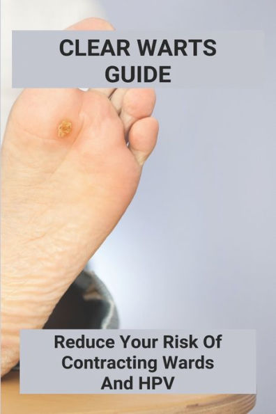 Clear Warts Guide: Reduce Your Risk Of Contracting Wards And Hpv: Does Duct Tape Get Rid Of Warts