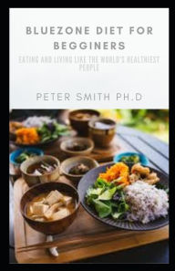 Title: bluezone diet for beginners: Eating and Living Like the World's Healthiest People, Author: peter smith