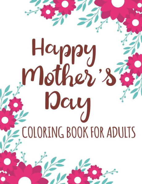 Happy Mother's Day Coloring Book for Adults: Quotes Coloring Book for Adults Relaxation, Stress Relief Gift Idea for Mothers Day Under 10 dollars