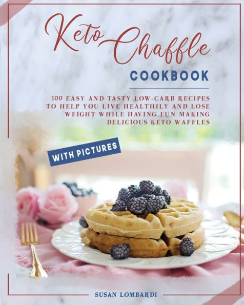 Keto Chaffle Cookbook: 100 Easy and Tasty Low-Carb Recipes To Help You Live Healthily and Lose Weight While Having Fun Making Delicious Keto Waffles