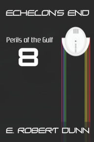 Title: Echelon's End: Book 8 : Perils of the Gulf, Author: E. Robert Dunn