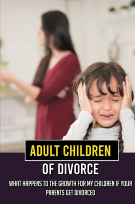 Adult Children Of Divorce: What Happens To The Growth For My Children ...