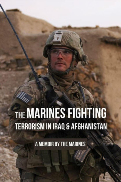 The Marines Fighting Terrorism In Iraq & Afghanistan: A Memoir By The ...