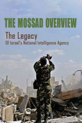 The Mossad Overview: The Legacy Of Israel's National Intelligence ...