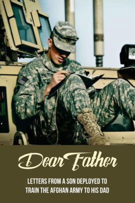 Dear Father Letters From A Son Deployed To Train The Afghan Army To His Dad Deployments To Afghanistan Memoir By Abe Job Paperback Barnes Noble