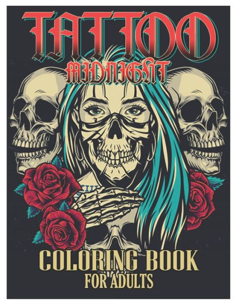 Tattoo Midnight Coloring Book for Adults: Tattoo Adult Coloring Book, Beautiful and Awesome Tattoo Coloring Pages Such As Sugar Skulls, Guns, Roses ... and More! Adult to Get Stress Relieving and Relaxation