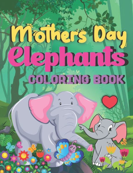 Mothers Day Elephants coloring book: A Book Type Of Awesome Mothers Day Coloring Books Gift