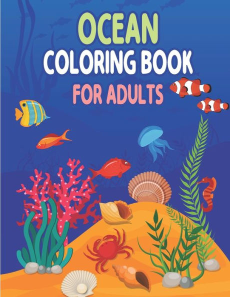 Ocean Coloring Book for Adults: Sea Life - A Fun Coloring Gift Book for Adults, Sea Creatures life Adult Coloring Book, Sea Animals, Marine Life, Best Relaxing Coloring Book