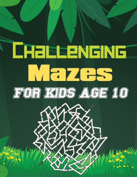 Challenging Mazes for Kids Age 10: A Book Type Of Kids Awesome Brain Games Gift From Mom