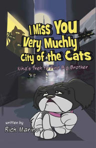 Title: I Miss You Very Muchly City of the Cats: Nika's Trek to Find Big Brother, Author: Rick Marino