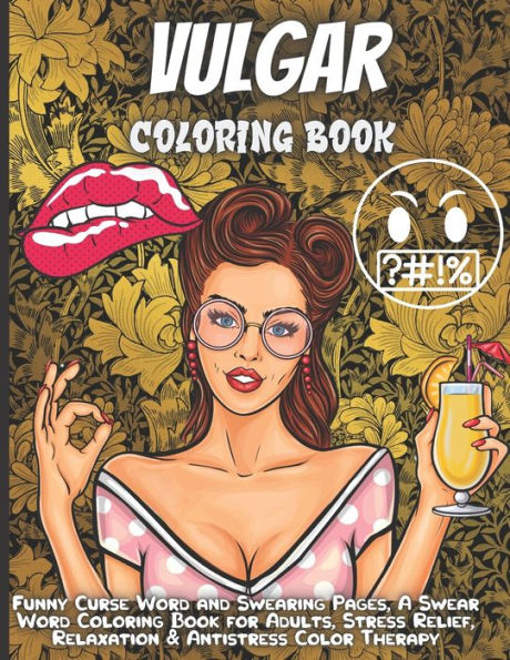 Vulgar Coloring Book For Adults: Funny Curse Word and Swearing Pages for Stress Release and Relaxation