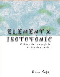 Title: ELEMENT X ISOTOFï¿½NIC (Mï¿½tode de composiciï¿½ de tï¿½cnica serial), Author: PERE SOTO TEJEDOR