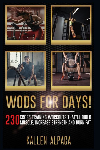 WODs For Days!: 230 Cross training Workouts That'll Build Muscle, Increase Strength And Burn Fat