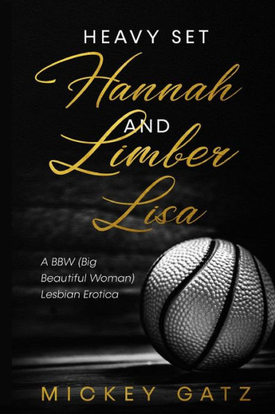 Heavy Set Hannah and Limber Lisa: A BBW (Big Beautiful Woman) Lesbian Erotica