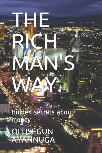 THE RICH MAN'S WAY.: Hidden secrets about money
