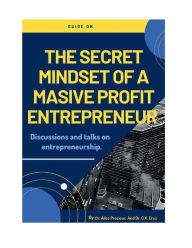 Title: THE SECRET MINDSET OF A MASIVE PROFIT ENTREPRENEUR: Discussions and Talks on Entrepreneurship, Author: Dr.  Alice Precious