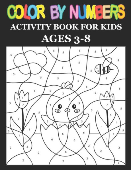 Color By Numbers: Activity Book For Kids Ages 3-8, 8-12 Boys and Girls, Fun Early Learning, Including Birds, Flowers, Animals & And So Much More