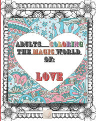 Title: Adult coloring The magic world of: Love: 8'x10'size Perfect Fit/This might be the most beautiful Love book that your eyes could see/Amazing unique Heart patterns,intricate or simple designs: Mirror or frame-shaped/Subtile Flowers and Birds elements, Author: Triss Evergrounds