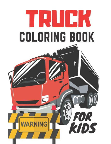 Truck Coloring Book For Kids: Colouring Pages For Boys And Girls 2-4,4-8,8-12 Years Old: For Truck Lovers