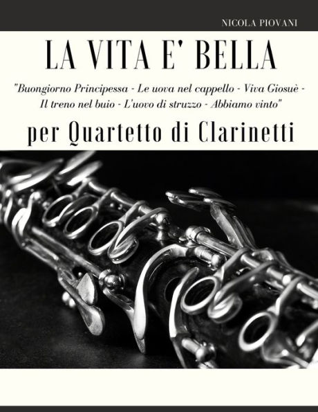 La Vita è bella per Quartetto di Clarinetti: Troverai i temi principali di questo film meraviglioso: Buongiorno Principessa, Le uova nel cappello, Viva Giosuè, Il treno nel buio, L'uovo di Struzzo - Danza etiope, Abbiamo vinto.