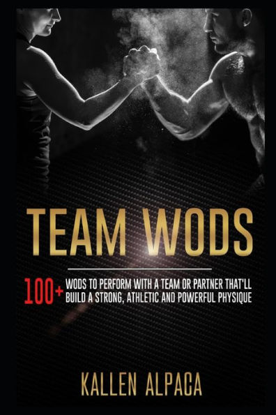 Team WODs: 100+ WODs To Perform With A Team Or Partner That'll Build A Strong, Athletic And Powerful Physique