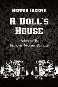 Title: Henrik Ibsen's A Doll's House: New Adaptation by Nicholas Michael Bashour, Author: Henrik Ibsen