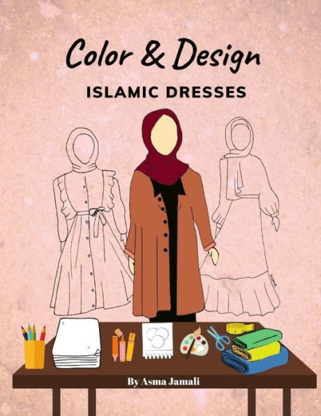 Color and Design Islamic Designs: Islamic Fashion Illustration Book, Islamic Designs to Color on, Design your own dresses and be a fashion illustrator!