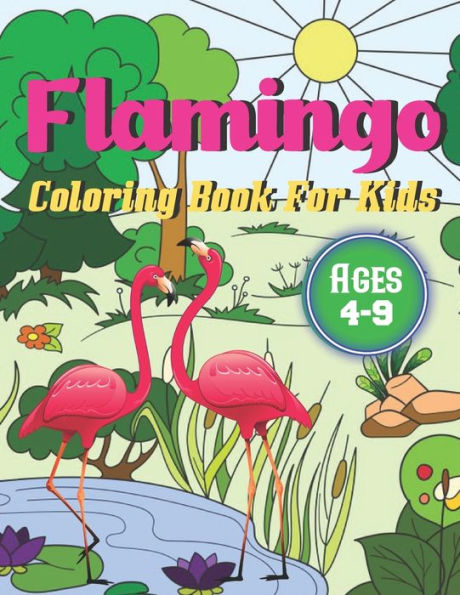 Flamingo Coloring Book For Kids Ages 4-9: A Wonderful coloring books with nature,Fun, Simple To draw activity
