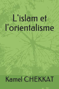 Title: L'islam et l'orientalisme, Author: Kamel Chekkat