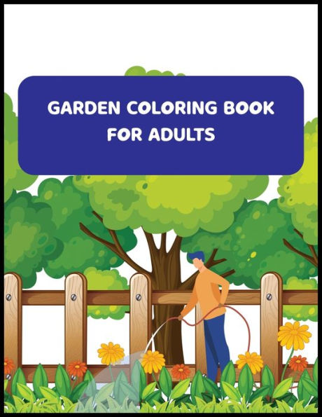 Garden Coloring Book For Adults: An Adult Coloring Book With Flowers, And Much More