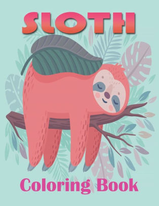 Download Sloth Coloring Book A Fun Sloth Coloring Book Featuring Adorable Sloth Silly Sloth Lazy Sloth More Beautiful Bears To Color Lazy Sloths Funny Sloth By Q Morton Paperback Barnes