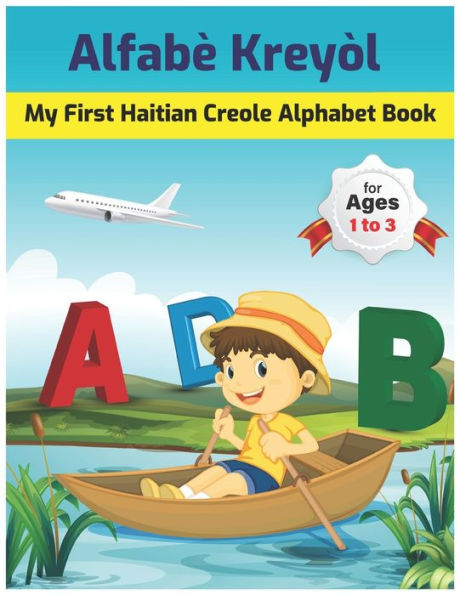 My First Haitian Creole Alphabet Book: Alfabï¿½ Kreyï¿½l: Easy learning Bilingual Haitian Creole Alphabet Coloring Book for toddlers, babies & children: Ages 1 to 3