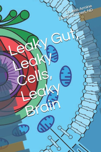 Leaky Gut, Leaky Cells, Leaky Brain: Where to go when all hope is lost!