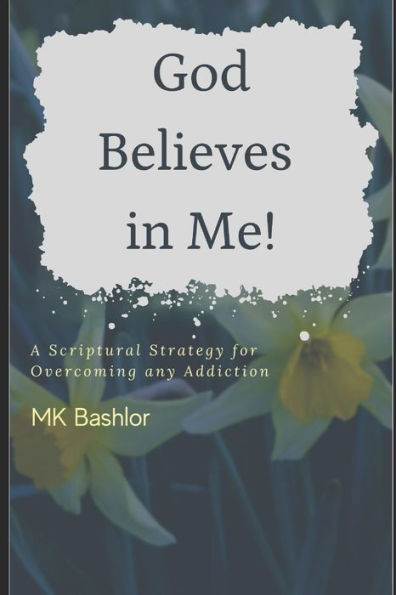 He Believes in Me!: A Scriptural Strategy for Overcoming any Addiction