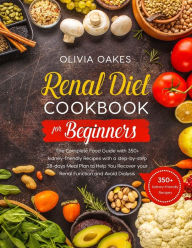 Title: Renal Diet Cookbook for Beginners: The Complete Food Guide with 350+ kidney-friendly Recipes with a step-by-step 28-days Meal Plan to Help You Recover your Renal Function and Avoid Dialysis, Author: Olivia Oakes