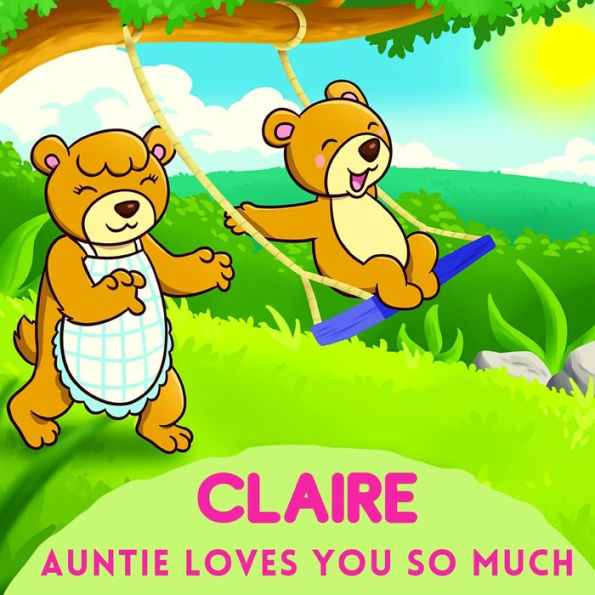 Claire Auntie Loves You So Much: Aunt & Niece Personalized Gift Book to Cherish for Years to Come