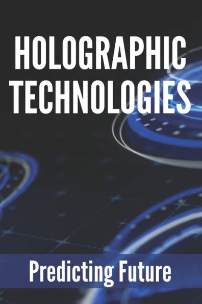 Holographic Technologies: Predicting Future: Holographic Display Technology