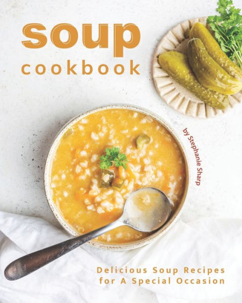 Soup Cookbook: Delicious Soup Recipes for A Special Occasion