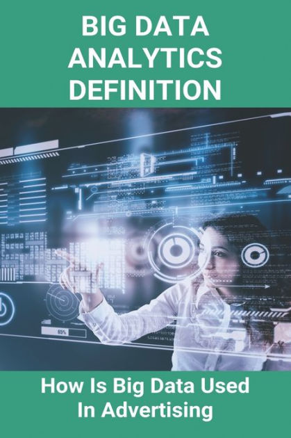  big data analytics definition how is big data used in advertising 
