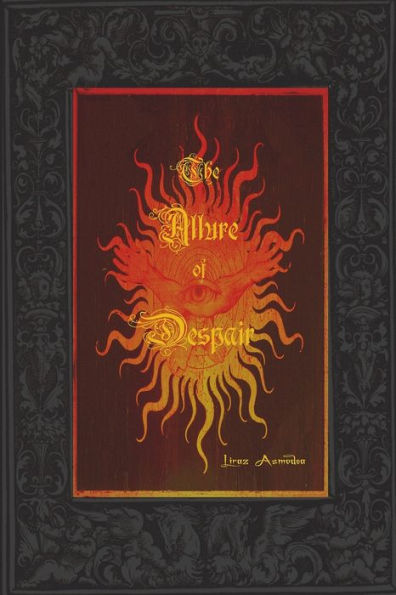 The Allure of Despair: A Selection of Poems, Passages & Brief Accounts of Love, Torment and Darkness.